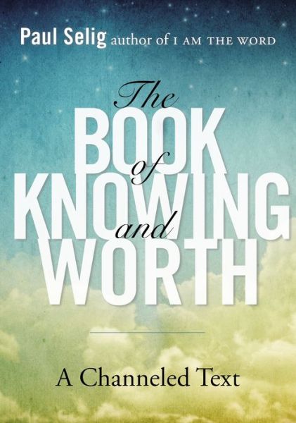 Cover for Selig, Paul (Paul Selig) · Book of Knowing and Worth: A Channeled Text (Taschenbuch) (2013)