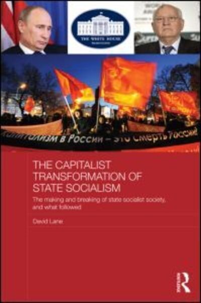 Cover for David Lane · The Capitalist Transformation of State Socialism: The Making and Breaking of State Socialist Society, and What Followed - BASEES / Routledge Series on Russian and East European Studies (Hardcover Book) (2013)