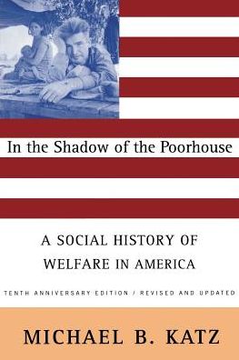 In the Shadow Of the Poorhouse: A Social History Of Welfare In America, Tenth Anniversary Edition - Michael Katz - Książki - Basic Books - 9780465032105 - 11 grudnia 1996