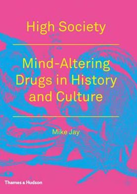 High Society: Mind-Altering Drugs in History and Culture - Mike Jay - Libros - Thames & Hudson Ltd - 9780500289105 - 5 de marzo de 2012