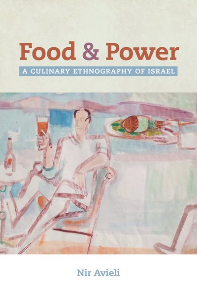 Cover for Nir Avieli · Food and Power: A Culinary Ethnography of Israel - California Studies in Food and Culture (Taschenbuch) (2017)