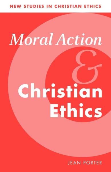 Cover for Porter, Jean (University of Notre Dame, Indiana) · Moral Action and Christian Ethics - New Studies in Christian Ethics (Paperback Book) [New edition] (1999)