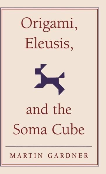 Cover for Martin Gardner · Origami, Eleusis, and the Soma Cube: Martin Gardner's Mathematical Diversions - The New Martin Gardner Mathematical Library (Hardcover Book) (2008)