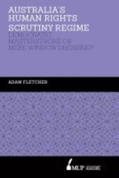 Cover for Adam Fletcher · Australia's Human Rights Scrutiny Regime: Democratic Masterstroke or Mere Window Dressing? (Hardcover Book) (2018)