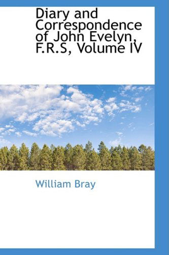 Cover for William Bray · Diary and Correspondence of John Evelyn, F.r.s, Volume Iv (Paperback Book) (2008)