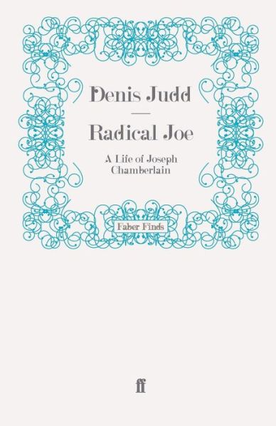 Radical Joe: A Life of Joseph Chamberlain - Denis Judd - Books - Faber & Faber - 9780571269105 - April 15, 2010