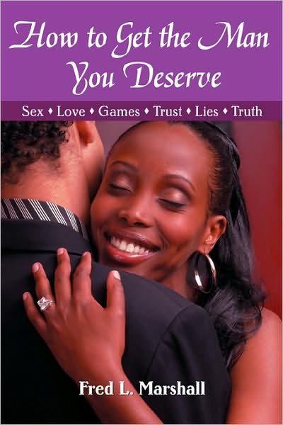 Cover for Fred L Marshall · How to Get the Man You Deserve: Sex - Love - Games - Trust - Lies - Truth (Paperback Book) (2007)
