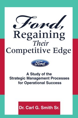 Ford, Regaining Their Competitive Edge: a Study of the Strategic Management Processes for Operational Success - Carl Smith - Bøger - iUniverse, Inc. - 9780595470105 - 17. oktober 2007