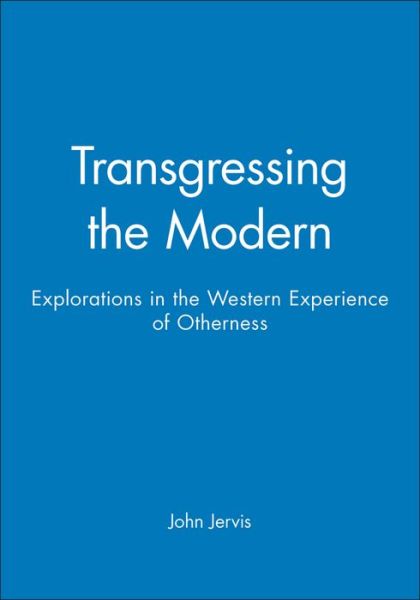 Transgressing the Modern: Explorations in the Western Experience of Otherness - Jervis, John (University of Kent at Canterbury) - Books - John Wiley and Sons Ltd - 9780631211105 - October 28, 1999
