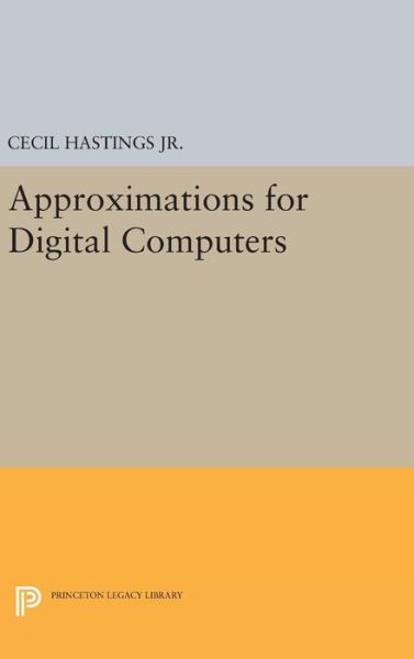 Cover for Hastings, Cecil, Jr. · Approximations for Digital Computers - Princeton Legacy Library (Hardcover Book) (2016)