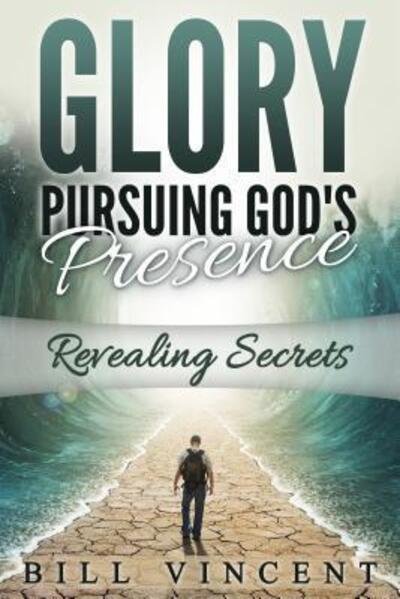 Glory Pursuing Gods Presence - Bill Vincent - Libros - Revival Waves of Glory Ministries - 9780692627105 - 4 de febrero de 2016
