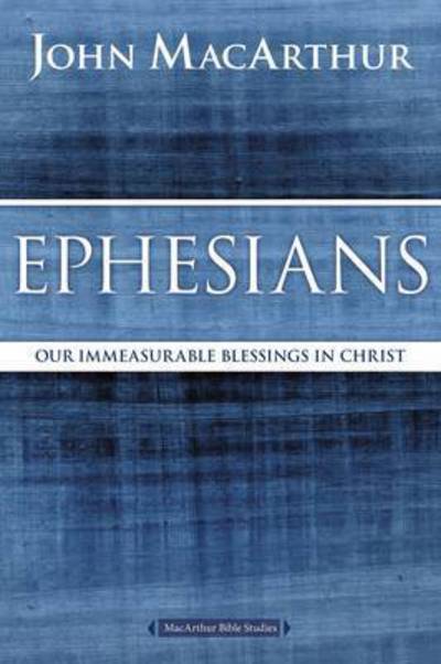 Cover for John F. MacArthur · Ephesians: Our Immeasurable Blessings in Christ - MacArthur Bible Studies (Paperback Bog) (2016)