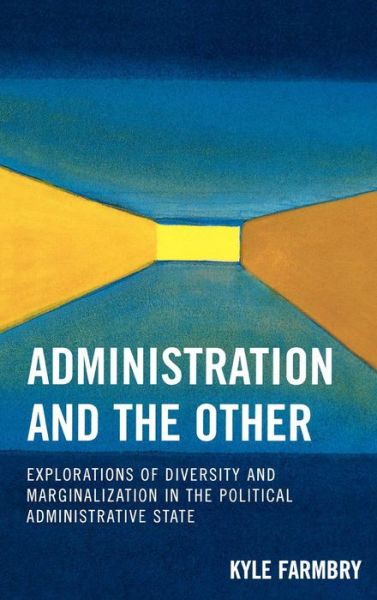 Cover for Kyle Farmbry · Administration and the Other: Explorations of Diversity and Marginalization in the Political Administrative State - Innovations in the Study of World Politics (Hardcover Book) (2009)