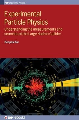 Cover for Kar, Deepak (University of Witwatersrand, Johannesburg, South Africa) · Experimental Particle Physics: Understanding the measurements and searches at the Large Hadron Collider - IOP Expanding Physics (Hardcover Book) (2019)