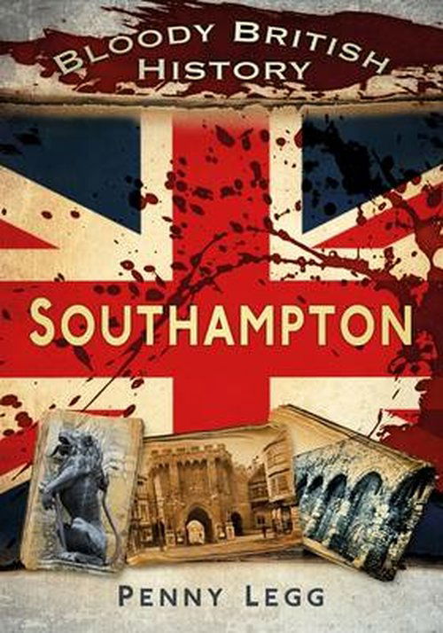 Cover for Penny Legg · Bloody British History: Southampton (Paperback Book) (2013)