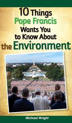 Cover for Michael Wright · 10 Things Pope Francis Wants You to Know About the Environment (Paperback Book) (2016)