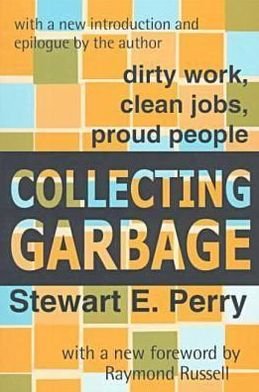 Collecting Garbage: Dirty Work, Clean Jobs, Proud People - Stewart E. Perry - Bøger - Transaction Publishers - 9780765804105 - 31. oktober 1997