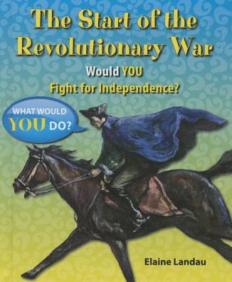 Cover for Elaine Landau · The Start of the Revolutionary War: Would You Fight for Independence? (Hardcover Book) (2014)