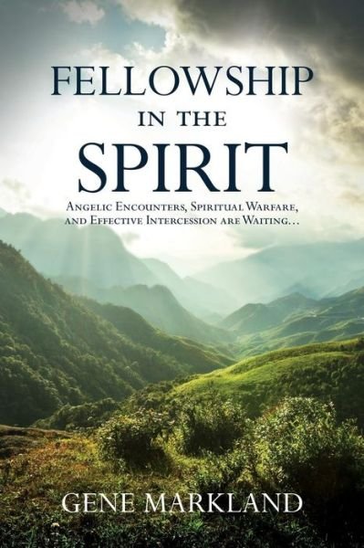 Cover for Gene Markland · Fellowship in the Spirit: Angelic Encounters, Spiritual Warfare, and Effective Intercession Are Waiting... (Paperback Book) (2014)