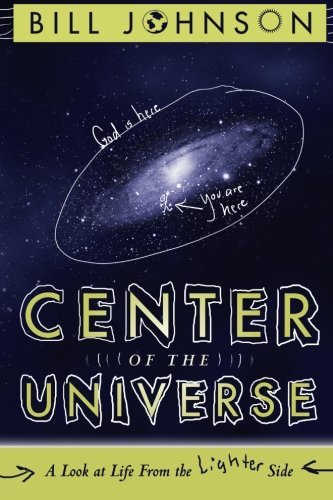 Cover for Bill Johnson · Center of the Universe: a Look at Life from the Lighter Side (Paperback Bog) [Original edition] (2010)