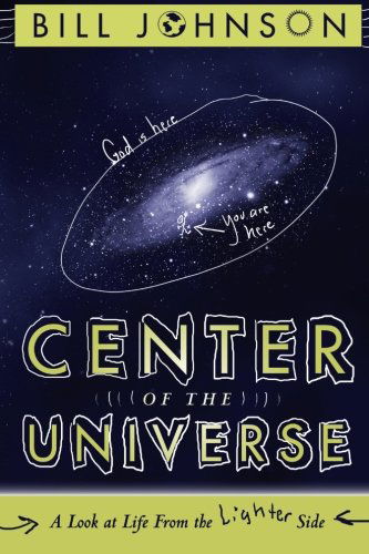 Cover for Bill Johnson · Center of the Universe: a Look at Life from the Lighter Side (Paperback Book) [Original edition] (2010)