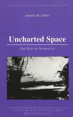 Cover for Jennifer M. Jeffers · Uncharted Space: The End of Narrative - Literature and the Visual Arts New Foundations (Hardcover Book) (2002)