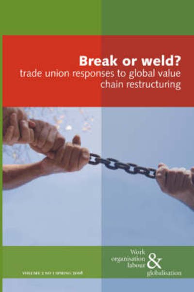 Cover for Break or Weld?: Trade Union Responses to Global Value Chain Restructuring - Work Organisation, Labour and Globalisation (Paperback Book) (2008)