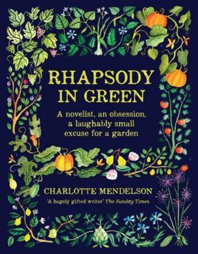 Cover for Charlotte Mendelson · Rhapsody in Green: A Novelist, an Obsession, a Laughably Small Excuse for a Garden (Hardcover Book) (2016)