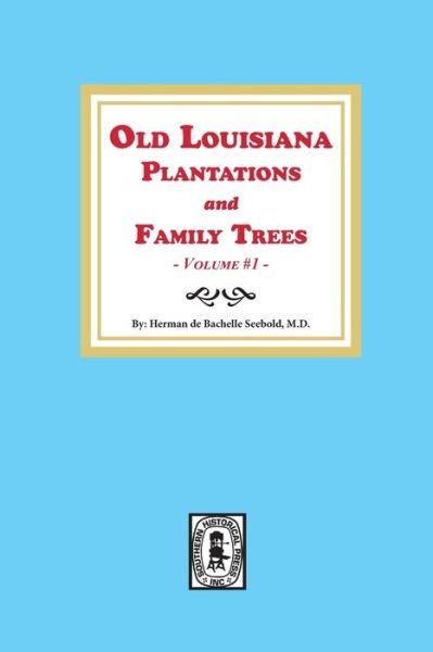 Old Louisiana Plantations and Family Trees, Volume #1 - Herman de Bachelle Seebold - Książki - Southern Historical Press, Inc. - 9780893080105 - 5 maja 2020