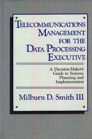 Cover for Milburn D. Smith · Telecommunications Management for the Data Processing Executive: A Decision-Maker's Guide to Systems Planning and Implementation (Hardcover Book) (1987)