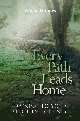 Cover for Wayne Holmes · Every Path Leads Home: Opening to Your Spiritual Journey (Paperback Book) (2014)