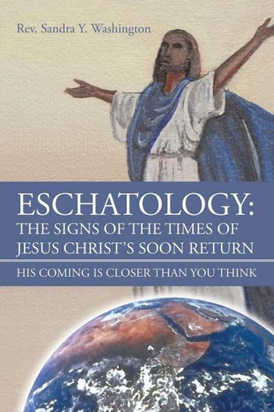 Cover for Sandra Y. Washington · Eschatology: the Signs of the Times of Jesus Christ's Soon Return His Coming is Closer Than You Think (Paperback Book) (2014)