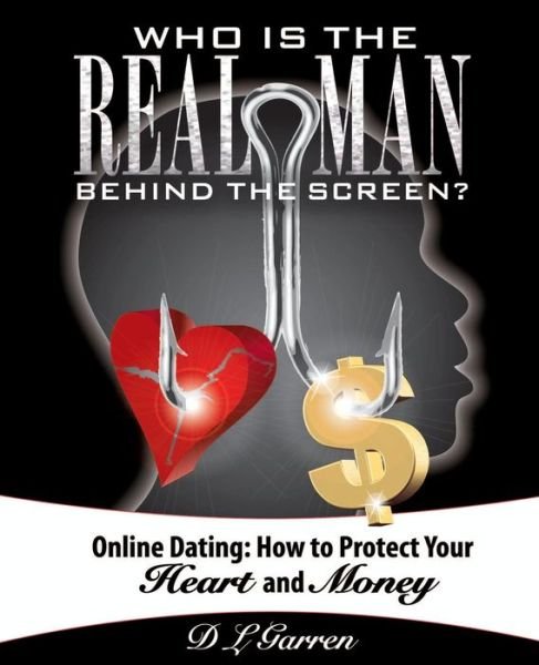 Cover for D L Garren · Who is the Real Man Behind the Screen?: Online Dating: How to Protect Your Heart and Money (Pocketbok) (2014)