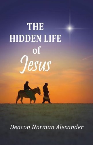 The Hidden Life of Jesus - Deacon Norman Alexander - Bøker - Deacon Norman Alexander - 9780991201105 - 14. oktober 2013