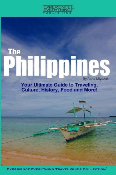 Cover for Asha Miyazaki · The Philippines: Your Ultimate Guide to Traveling, Culture, History, Food and More: Experience Everything Travel Guide Collection (Pocketbok) (2015)