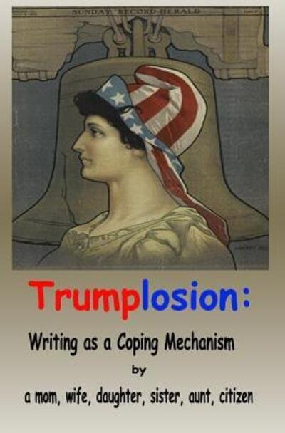 Cover for Wife Daughter Sister Aunt Cit A Mom · Trumplosion (Paperback Book) (2017)