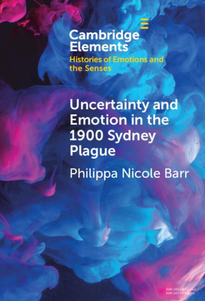 Cover for Barr, Philippa Nicole (Australian National University, Canberra) · Uncertainty and Emotion in the 1900 Sydney Plague - Elements in Histories of Emotions and the Senses (Hardcover Book) (2024)