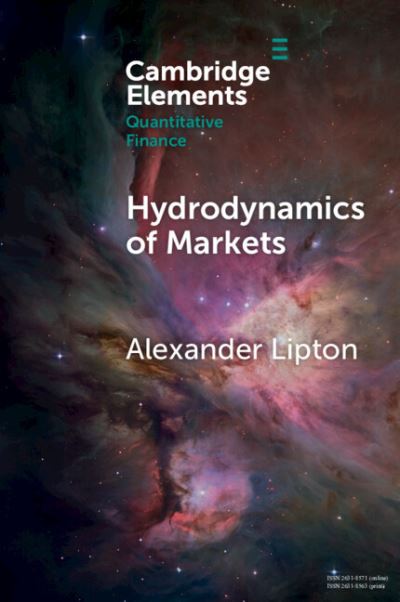 Lipton, Alexander (ADIA Lab) · Hydrodynamics of Markets: Hidden Links between Physics and Finance - Elements in Quantitative Finance (Paperback Book) (2024)