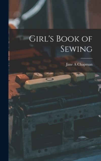 Cover for Jane A Chapman · Girl's Book of Sewing (Hardcover Book) (2021)