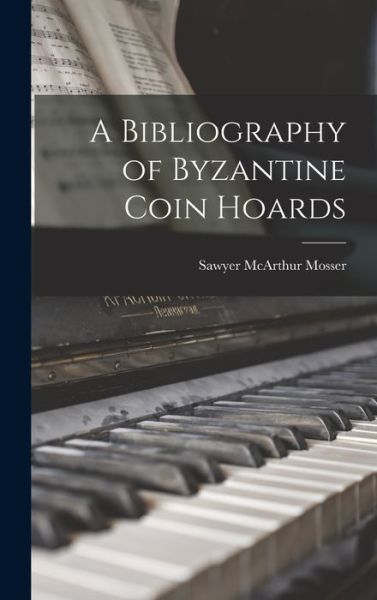 Cover for Sawyer McArthur 1905- Mosser · A Bibliography of Byzantine Coin Hoards (Hardcover Book) (2021)