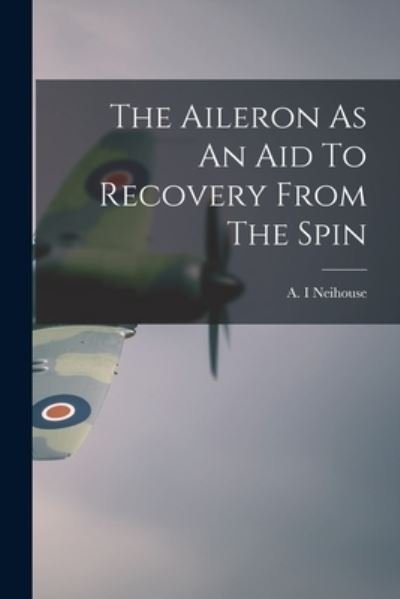 Cover for A I Neihouse · The Aileron As An Aid To Recovery From The Spin (Taschenbuch) (2021)