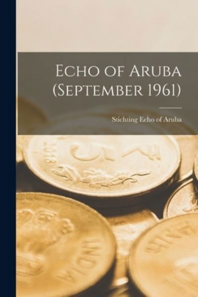 Echo of Aruba (September 1961) - Stichting Echo of Aruba - Kirjat - Hassell Street Press - 9781015021105 - perjantai 10. syyskuuta 2021