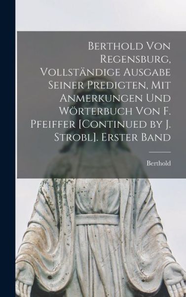 Cover for Berthold · Berthold Von Regensburg, Vollständige Ausgabe Seiner Predigten, Mit Anmerkungen und Wörterbuch Von F. Pfeiffer [Continued by J. Strobl]. Erster Band (Book) (2022)