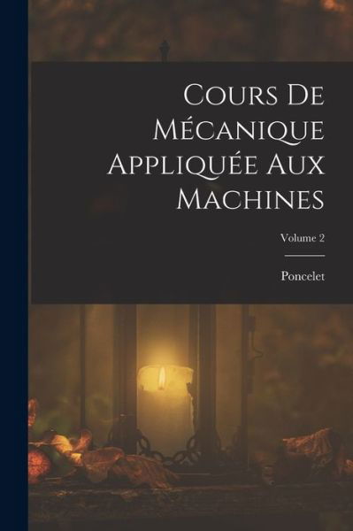 Cover for Poncelet · Cours de Mécanique Appliquée Aux Machines; Volume 2 (Bok) (2022)