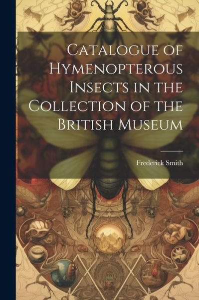 Cover for Frederick Smith · Catalogue of Hymenopterous Insects in the Collection of the British Museum (Book) (2023)