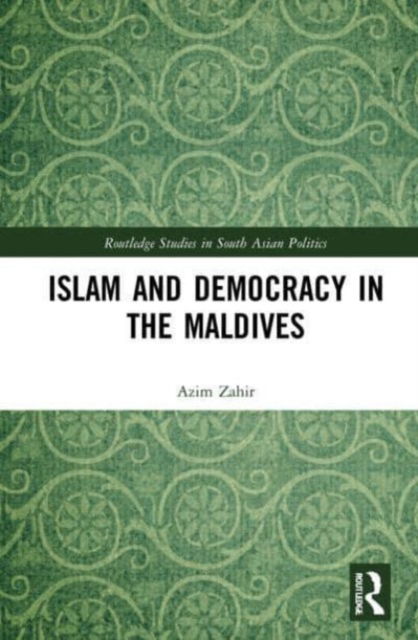 Cover for Zahir, Azim (The University of Western Australia) · Islam and Democracy in the Maldives: Interrogating Reformist Islam’s Role in Politics - Routledge Studies in South Asian Politics (Paperback Book) (2023)