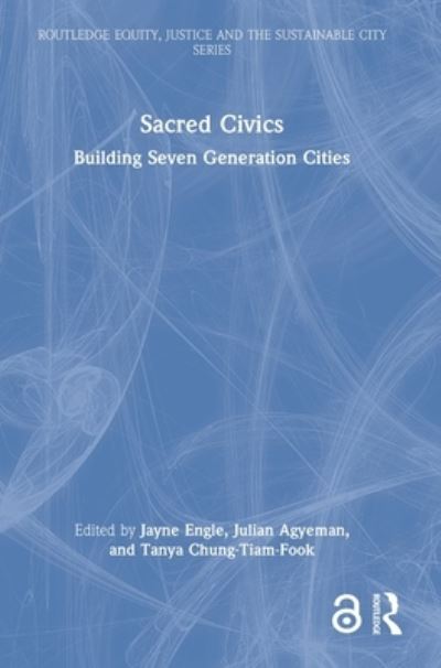 Cover for Jayne Engle · Sacred Civics: Building Seven Generation Cities - Routledge Equity, Justice and the Sustainable City series (Hardcover Book) (2022)