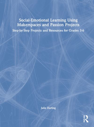 Cover for Julie Darling · Social-Emotional Learning Using Makerspaces and Passion Projects: Step-by-Step Projects and Resources for Grades 3-6 (Inbunden Bok) (2021)