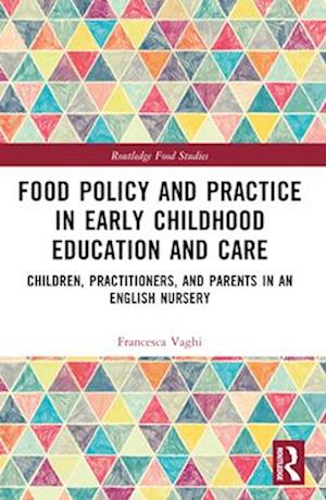 Food Policy and Practice in Early Childhood Education and Care: Children, Practitioners, and Parents in an English Nursery - Routledge Food Studies - Francesca Vaghi - Books - Taylor & Francis Ltd - 9781032286105 - April 14, 2025