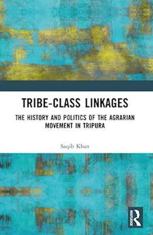 Tribe-Class Linkages: The History and Politics of the Agrarian Movement in Tripura - Saqib Khan - Books - Taylor & Francis Ltd - 9781032679105 - April 14, 2025